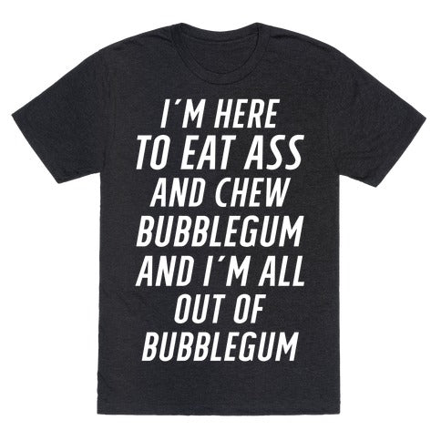 I'm Here To Eat Ass Unisex Triblend Tee